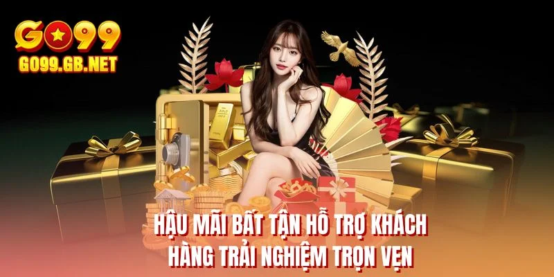 Hậu mãi bất tận hỗ trợ khách hàng trải nghiệm trọn vẹn