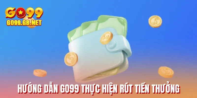 Hướng dẫn GO99 thực hiện rút tiền thưởng