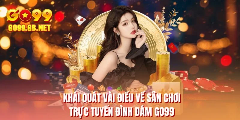 Khái quát vài điều về sân chơi trực tuyến đình đám GO99