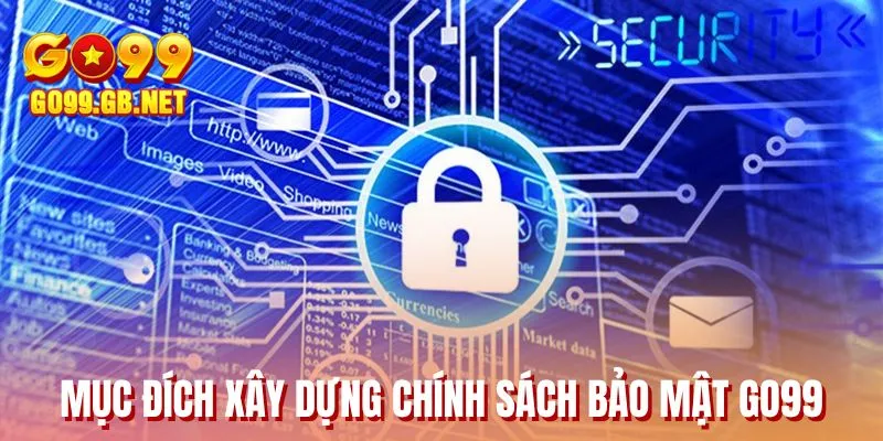 Mục đích xây dựng chính sách bảo mật GO99