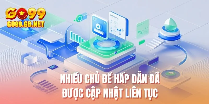 Nhiều chủ đề hấp dẫn đã được cập nhật liên tục