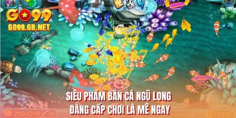 Siêu phẩm bắn cá ngũ long đẳng cấp chơi là mê ngay