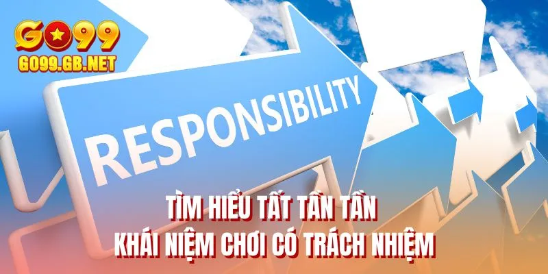 Tìm hiểu tất tần tần khái niệm chơi có trách nhiệm